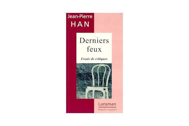 DERNIERS FEUX, essais de critiques De Jean-Pierre Han
