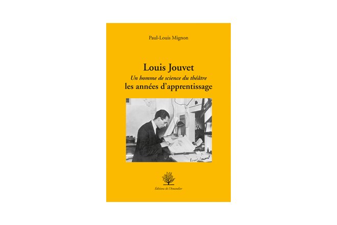 Louis Jouvet, un homme de science du théâtre : les années d'apprentissage de Paul-Louis Mignon