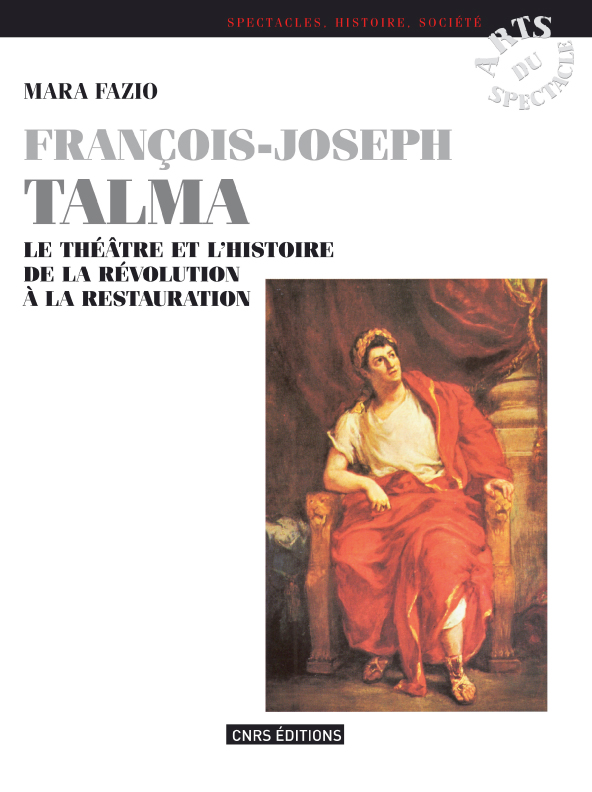 François-Joseph Talma (Le théâtre et l'histoire de La Révolution à la Restauration) de Mara Fazio