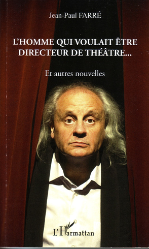  L'Homme qui voulait être directeur de théâtre… de Jean-Paul Farré